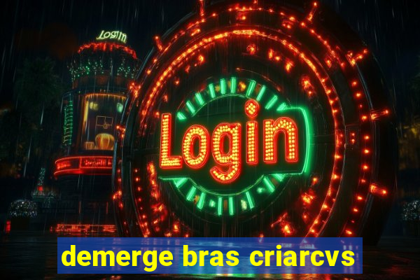 demerge bras criarcvs